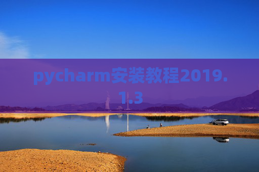 pycharm安装教程2019.1.3 pycharm安装教程2019.1.3